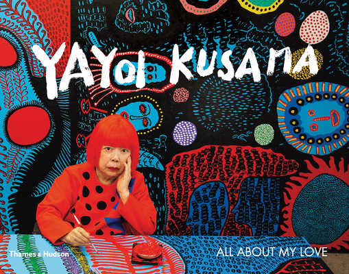 Yayoi Kusama: All about My Love - Yayoi Kusama