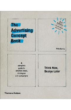 The Advertising Concept Book: Think Now, Design Later - Pete Barry