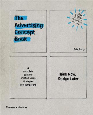 The Advertising Concept Book: Think Now, Design Later - Pete Barry