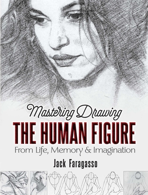 Mastering Drawing the Human Figure: From Life, Memory and Imagination - Jack Faragasso