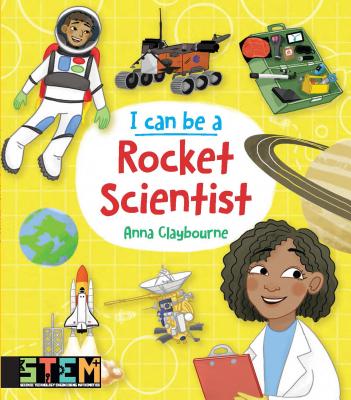 I Can Be a Rocket Scientist: Fun Stem Activities for Kids - Anna Claybourne