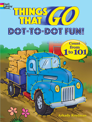 Things That Go Dot-To-Dot Fun!: Count from 1 to 101 - Arkady Roytman