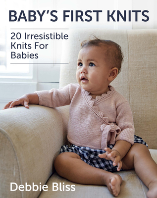 Baby's First Knits: 20 Irresistible Knits for Babies - Debbie Bliss