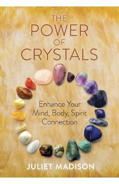 The Power of Crystals: Practices to Enhance Health, Harmony, and Happiness - Juliet Madison