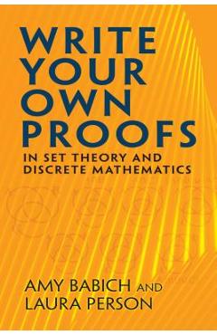 Poza produsului Write Your Own Proofs: In Set Theory and Discrete Mathematics - Amy Babich