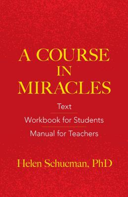 A Course in Miracles: Text, Workbook for Students, Manual for Teachers - Helen Schucman