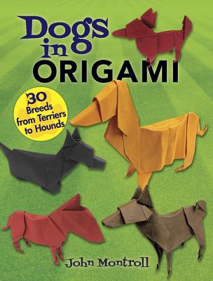 Dogs in Origami: 30 Breeds from Terriers to Hounds - John Montroll