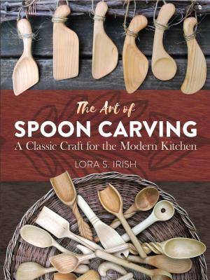 The Art of Spoon Carving: A Classic Craft for the Modern Kitchen - Lora Susan Irish