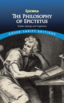 The Philosophy of Epictetus: Golden Sayings and Fragments - Epictetus