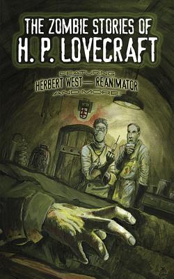 The Zombie Stories of H. P. Lovecraft: Featuring Herbert West--Reanimator and More! - H. P. Lovecraft
