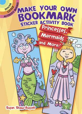 Make Your Own Bookmark Sticker Activity Book: Princesses, Mermaids and More! - Susan Shaw-russell