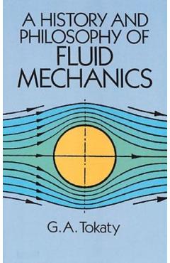 A History and Philosophy of Fluid Mechanics - G. A. Tokaty