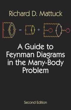 Coperta cărții 'A Guide to Feynman Diagrams in the Many-Body Problem: Second Edition - Richard D. Mattuck'