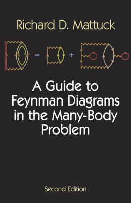 A Guide to Feynman Diagrams in the Many-Body Problem: Second Edition - Richard D. Mattuck