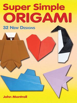Super Simple Origami: 32 New Designs - John Montroll
