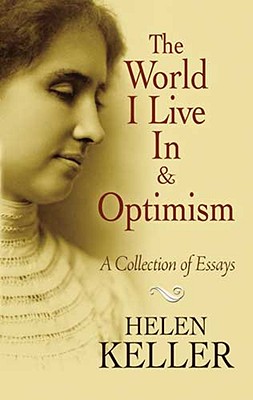 The World I Live in and Optimism: A Collection of Essays - Helen Keller