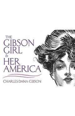 Poza produsului The Gibson Girl and Her America: The Best Drawings of Charles Dana Gibson - Charles Dana Gibson