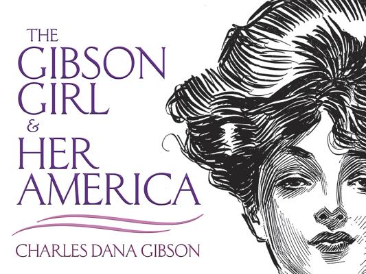 The Gibson Girl and Her America: The Best Drawings of Charles Dana Gibson - Charles Dana Gibson