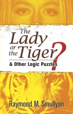 The Lady or the Tiger?: And Other Logic Puzzles - Raymond M. Smullyan