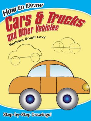 How to Draw Cars and Trucks and Other Vehicles - Barbara Soloff Levy