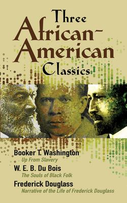 Three African-American Classics: Up from Slavery, the Souls of Black Folk and Narrative of the Life of Frederick Douglass - W. E. B. Du Bois