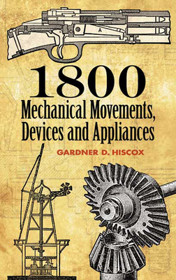 1800 Mechanical Movements: Devices and Appliances - Gardner D. Hiscox