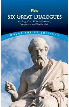 Coperta cărții 'Six Great Dialogues: Apology, Crito, Phaedo, Phaedrus, Symposium, the Republic - Plato'
