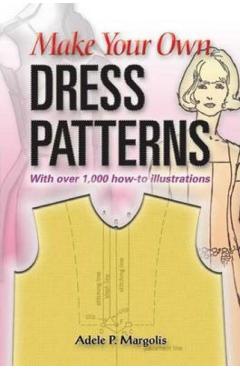 Make Your Own Dress Patterns: A Primer in Patternmaking for Those Who Like to Sew - Adele P. Margolis