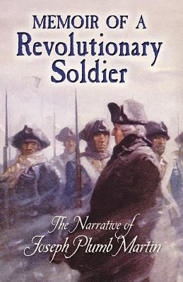 Memoir of a Revolutionary Soldier: The Narrative of Joseph Plumb Martin - Joseph Plumb Martin