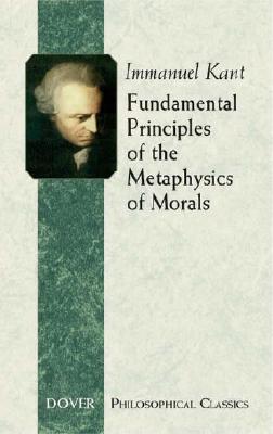 Fundamental Principles of the Metaphysics of Morals - Immanuel Kant