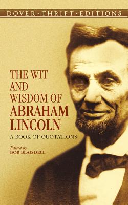 The Wit and Wisdom of Abraham Lincoln: A Book of Quotations - Abraham Lincoln