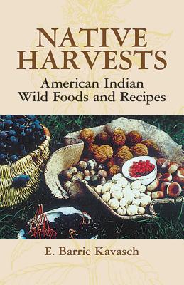 Native Harvests: American Indian Wild Foods and Recipes - E. Barrie Kavasch