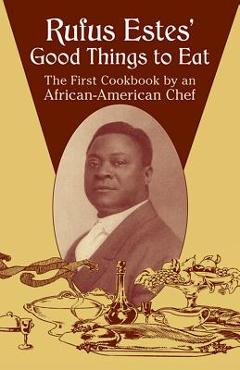 Coperta cărții 'Rufus Estes' Good Things to Eat: The First Cookbook by an African-American Chef - Rufus Estes'