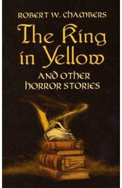 The King in Yellow and Other Horror Stories - Robert W. Chambers