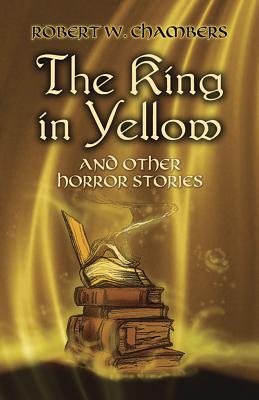 The King in Yellow and Other Horror Stories - Robert W. Chambers