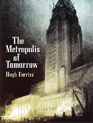 The Metropolis of Tomorrow - Hugh Ferriss