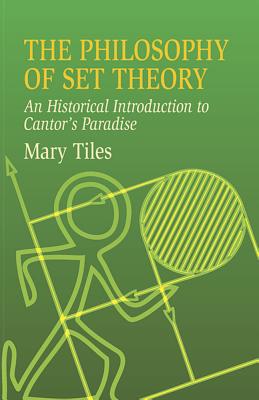The Philosophy of Set Theory: An Historical Introduction to Cantor's Paradise - Mary Tiles