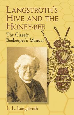 Langstroth's Hive and the Honey-Bee: The Classic Beekeeper's Manual - L. L. Langstroth