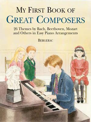 My First Book of Great Composers: 26 Themes by Bach, Beethoven, Mozart and Others in Easy Piano Arrangements - Bergerac
