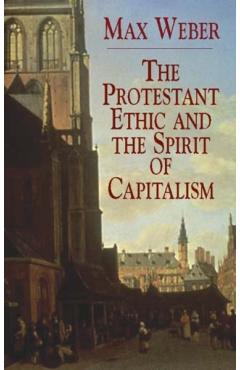 The Protestant Ethic and the Spirit of Capitalism - Max Weber