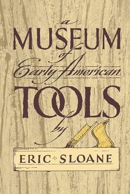 A Museum of Early American Tools - Eric Sloane