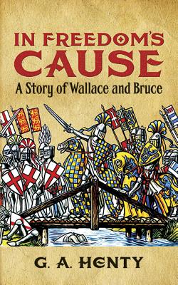 In Freedom's Cause: A Story of Wallace and Bruce - G. A. Henty