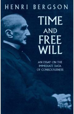 Time and Free Will: An Essay on the Immediate Data of Consciousness - Henri Bergson
