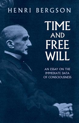 Time and Free Will: An Essay on the Immediate Data of Consciousness - Henri Bergson