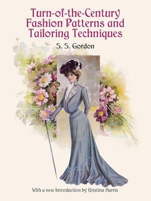 Turn-Of-The-Century Fashion Patterns and Tailoring Techniques - S. S. Gordon