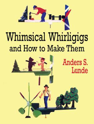 Whimsical Whirligigs - Anders S. Lunde