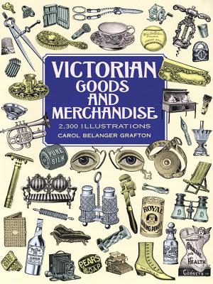 Victorian Goods and Merchandise: 2,300 Illustrations - Carol Belanger Grafton
