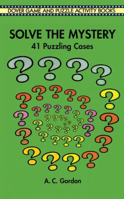 Solve the Mystery: 41 Puzzling Cases - A. C. Gordon