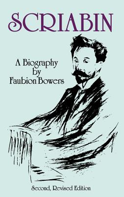 Scriabin, a Biography: Second, Revised Edition - Faubion Bowers