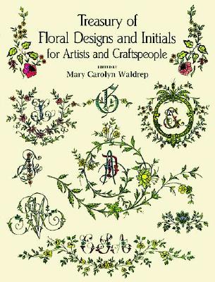 Treasury of Floral Designs and Initials for Artists and Craftspeople - Mary Carolyn Waldrep